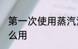 第一次使用蒸汽清洗机 蒸汽清洁机怎么用
