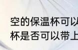 空的保温杯可以带上飞机吗 空的保温杯是否可以带上飞机