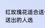 红玫瑰花适合送什么人 红玫瑰花适合送出的人选
