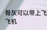 骨灰可以带上飞机吗 骨灰能不能带上飞机