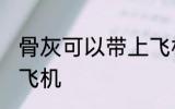 骨灰可以带上飞机吗 骨灰能不能带上飞机