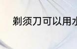 剃须刀可以用水洗吗 剃须刀简介