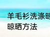 羊毛衫洗涤晾晒方法 教你羊毛衫洗涤晾晒方法