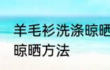 羊毛衫洗涤晾晒方法 教你羊毛衫洗涤晾晒方法