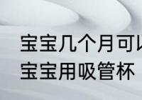 宝宝几个月可以用吸管杯 多大可以给宝宝用吸管杯