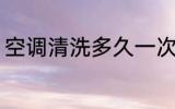 空调清洗多久一次 空调多久清洗一次