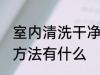 室内清洗干净的方法 室内清洗干净的方法有什么