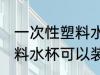 一次性塑料水杯能装开水吗 一次性塑料水杯可以装开水吗