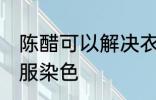 陈醋可以解决衣服染色 陈醋能解决衣服染色