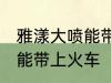 雅漾大喷能带上火车吗 雅漾大喷能不能带上火车