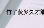 竹子蒸多久才能好 竹子要煮多久