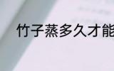 竹子蒸多久才能好 竹子要煮多久