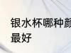 银水杯哪种颜色最好 什么样的银水杯最好
