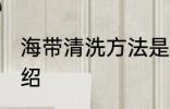 海带清洗方法是什么 海带清洗方法介绍