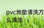 pvc地垫清洗方法是什么 pvc地垫怎么清洗