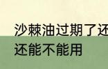 沙棘油过期了还能用吗 沙棘油过期了还能不能用
