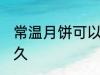 常温月饼可以放多久 月饼常温能放多久