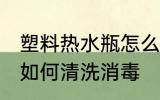 塑料热水瓶怎么清洗消毒 塑料热水瓶如何清洗消毒