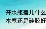 开水瓶盖儿什么材质的好 热水瓶盖用木塞还是硅胶好