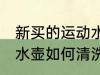新买的运动水壶怎么清洗 新买的运动水壶如何清洗