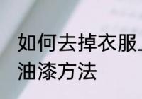 如何去掉衣服上的油漆 去掉衣服上的油漆方法