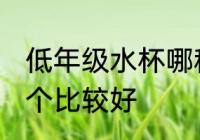 低年级水杯哪种比较好 低年级水杯哪个比较好