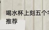 喝水杯上刻五个字 喝水杯上刻五个字推荐