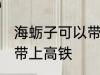 海蛎子可以带上高铁吗 海蛎子能不能带上高铁