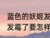 蓝色的妖姬发霉了怎么办 蓝色的妖姬发霉了要怎样做