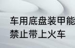 车用底盘装甲能带上火车吗 哪些东西禁止带上火车