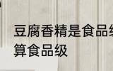 豆腐香精是食品级的吗 豆腐香精算不算食品级