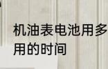 机油表电池用多久要换 机油表电池使用的时间