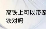 高铁上可以带宠物吗 宠物不能带上高铁对吗